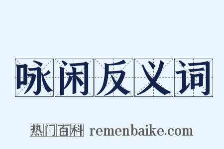 咏闲反义词是什么意思的图片
